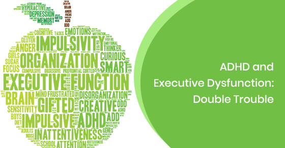 ADHD and Executive Dysfunction: Double Trouble
