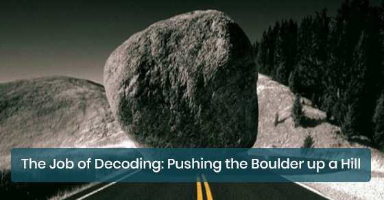 The Job of Decoding: Pushing the Boulder up a Hill