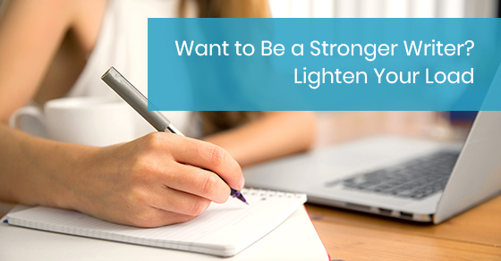 Want to Be a Stronger Writer? Lighten Your Load