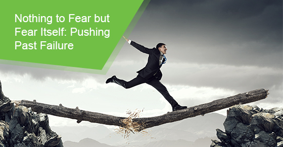 Nothing to Fear but Fear Itself: Pushing Past Failure