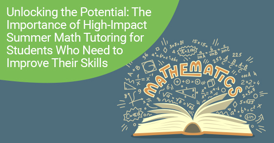 Unlocking the potential: The importance of high-impact summer math tutoring for students who need to improve their skills