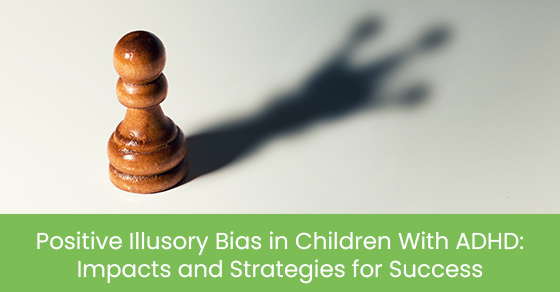 Positive illusory bias in children with ADHD: Impacts and strategies for success