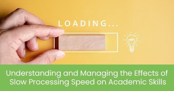 Understanding and managing the effects of slow processing speed on academic skills